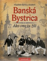 Bárta Vladimír a kol.: Banská Bystrica.Ako sme tu žili I.