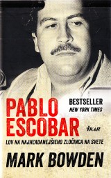 Bowden Mark: Pablo Escobar.Lov na najh?adanejšieho zlo?inca na svete
