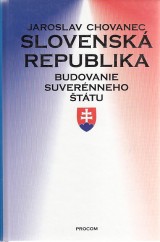 Chovanec Jaroslav: Slovenská republika.Budovanie suverénneho štátu
