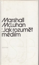 McLuhan Marshall: Jak porozumět médiím