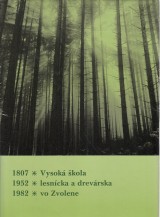 Priesol Adolf: Vysoká škola lesnícka a drevárska vo Zvolene 1807-1952-1982