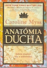 Myss Caroline: Anatómia ducha. Sedem stupňov sily a uzdravenia