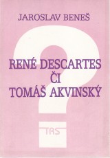 Beneš Jaroslav: René Descartes či Tomáš Akvinský ?