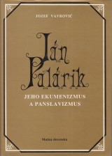 Vavrovič Jozef: Ján Palárik. Jeho ekumenizmus a panslavizmus