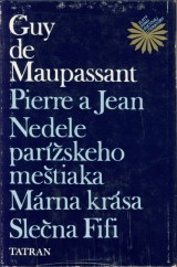 Maupassant Guy de: Pierre a Jean, Nedele parížskeho meštiaka, Márna krása, Slečna Fifi